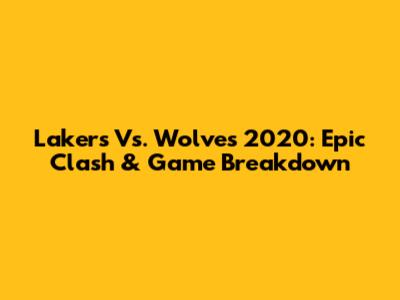 Lakers Vs. Wolves 2020: Epic Clash & Game Breakdown