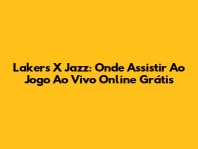 Lakers X Jazz: Onde Assistir Ao Jogo Ao Vivo Online Grátis