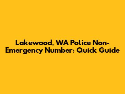 Lakewood, WA Police Non-Emergency Number: Quick Guide
