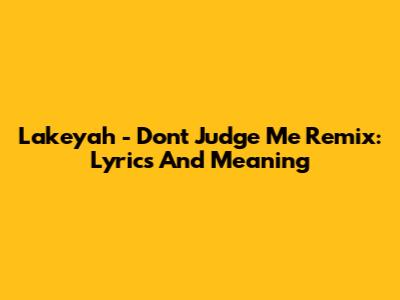 Lakeyah - Don't Judge Me Remix: Lyrics And Meaning