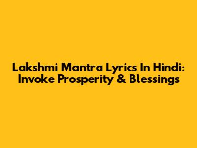 Lakshmi Mantra Lyrics In Hindi: Invoke Prosperity & Blessings