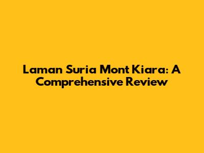 Laman Suria Mont Kiara: A Comprehensive Review