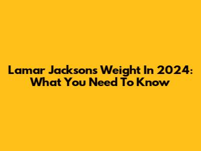 Lamar Jackson's Weight In 2024: What You Need To Know