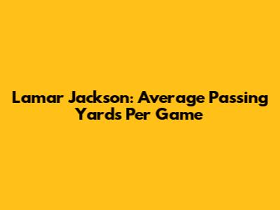Lamar Jackson: Average Passing Yards Per Game