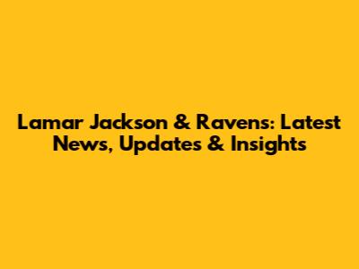 Lamar Jackson & Ravens: Latest News, Updates & Insights