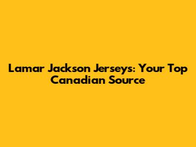 Lamar Jackson Jerseys: Your Top Canadian Source