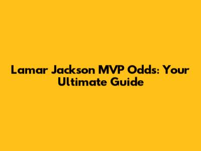 Lamar Jackson MVP Odds: Your Ultimate Guide