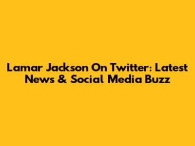 Lamar Jackson On Twitter: Latest News & Social Media Buzz