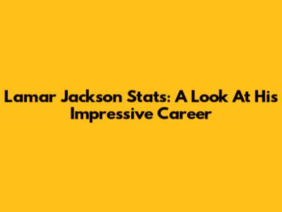 Lamar Jackson Stats: A Look At His Impressive Career
