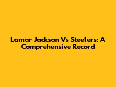 Lamar Jackson Vs Steelers: A Comprehensive Record