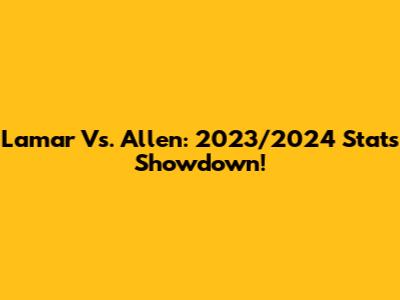 Lamar Vs. Allen: 2023/2024 Stats Showdown!