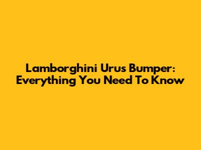 Lamborghini Urus Bumper: Everything You Need To Know