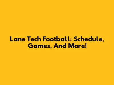 Lane Tech Football: Schedule, Games, And More!