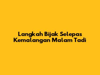 Langkah Bijak Selepas Kemalangan Malam Tadi