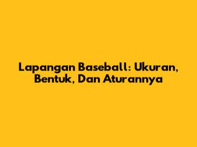 Lapangan Baseball: Ukuran, Bentuk, Dan Aturannya