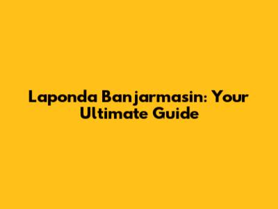 Laponda Banjarmasin: Your Ultimate Guide