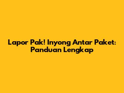 Lapor Pak! Inyong Antar Paket: Panduan Lengkap