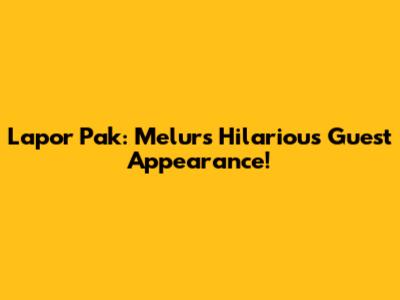 Lapor Pak: Melur's Hilarious Guest Appearance!