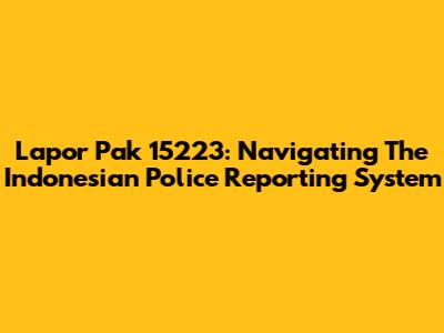 Lapor Pak 15223: Navigating The Indonesian Police Reporting System