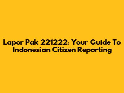 Lapor Pak 221222: Your Guide To Indonesian Citizen Reporting
