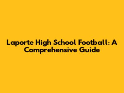 Laporte High School Football: A Comprehensive Guide
