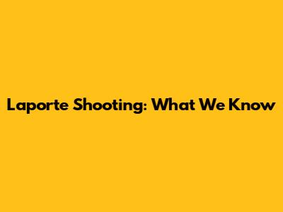 Laporte Shooting: What We Know