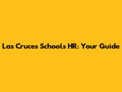 Las Cruces Schools HR: Your Guide