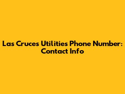 Las Cruces Utilities Phone Number: Contact Info