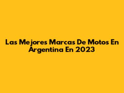 Las Mejores Marcas De Motos En Argentina En 2023