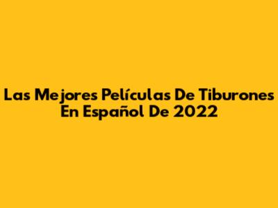 Las Mejores Películas De Tiburones En Español De 2022