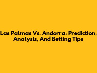 Las Palmas Vs. Andorra: Prediction, Analysis, And Betting Tips