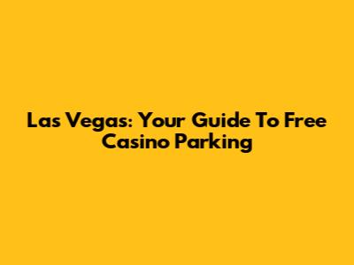 Las Vegas: Your Guide To Free Casino Parking