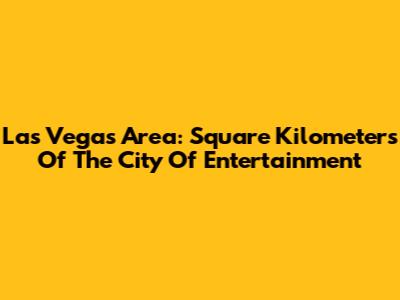 Las Vegas Area: Square Kilometers Of The City Of Entertainment