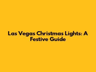 Las Vegas Christmas Lights: A Festive Guide