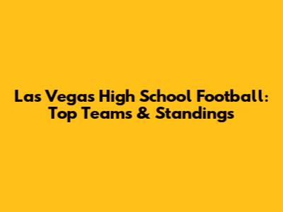 Las Vegas High School Football: Top Teams & Standings