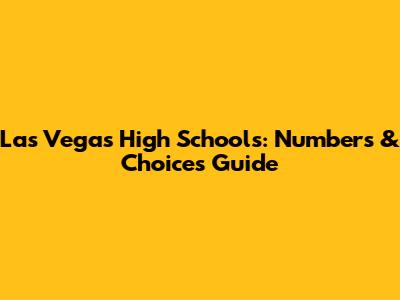 Las Vegas High Schools: Numbers & Choices Guide