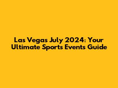 Las Vegas July 2024: Your Ultimate Sports Events Guide