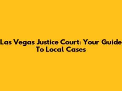 Las Vegas Justice Court: Your Guide To Local Cases