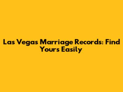 Las Vegas Marriage Records: Find Yours Easily