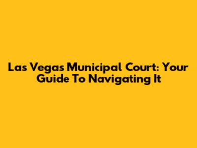 Las Vegas Municipal Court: Your Guide To Navigating It