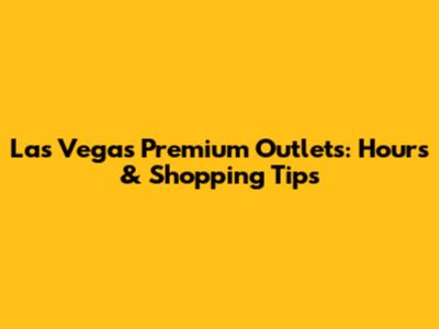 Las Vegas Premium Outlets: Hours & Shopping Tips