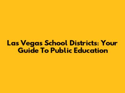 Las Vegas School Districts: Your Guide To Public Education