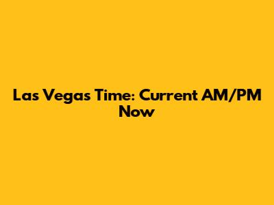 Las Vegas Time: Current AM/PM Now