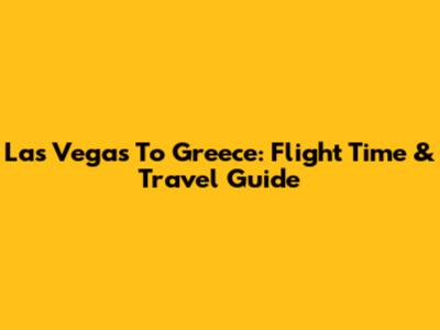 Las Vegas To Greece: Flight Time & Travel Guide