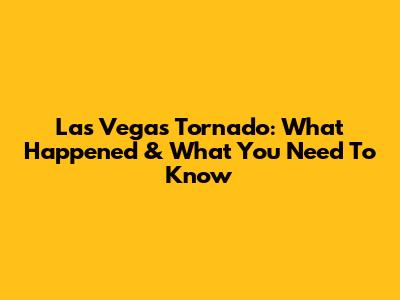 Las Vegas Tornado: What Happened & What You Need To Know