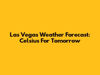 Las Vegas Weather Forecast: Celsius For Tomorrow