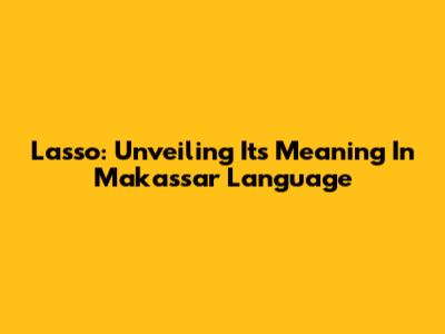 Lasso: Unveiling Its Meaning In Makassar Language