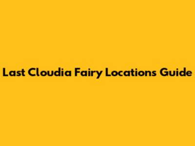 Last Cloudia Fairy Locations Guide
