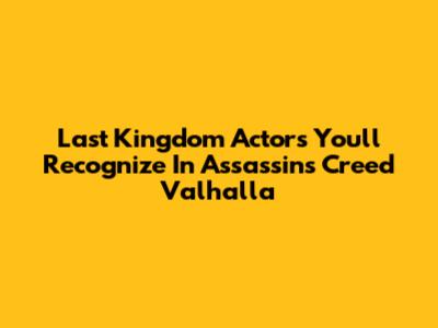 Last Kingdom Actors You'll Recognize In Assassin's Creed Valhalla