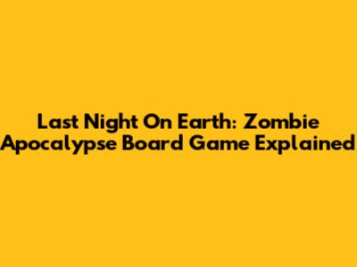 Last Night On Earth: Zombie Apocalypse Board Game Explained